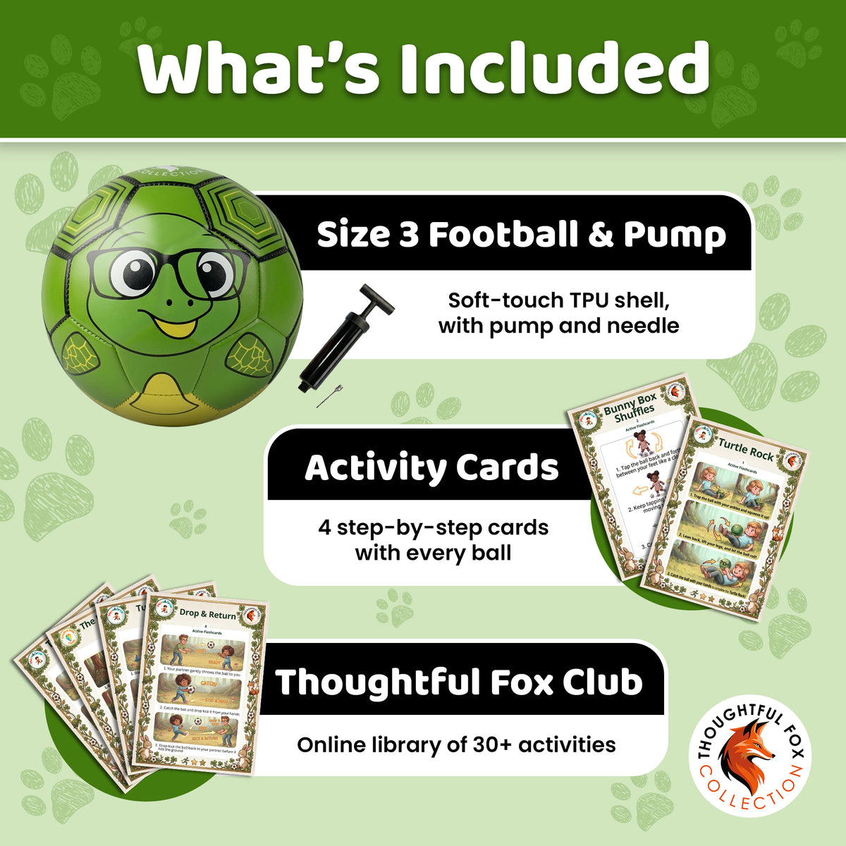 What's included with the Turtle football: Size 3 ball, pump and needle, 4 activity cards and the Thoughtful Fox Club